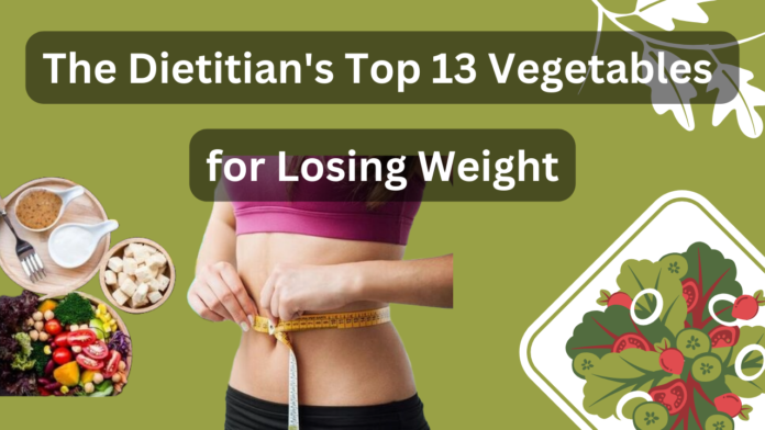 The Dietitian's Top 13 Vegetables for Losing Weight